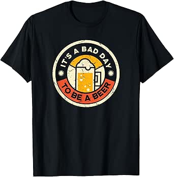 Beer Drinking Funny It's A Bad Day To Be A Beer T-Shirt