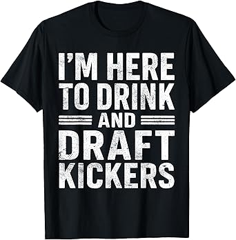 I’m Here to Drink and Draft Kickers Funny Fantasy Football T-Shirt
