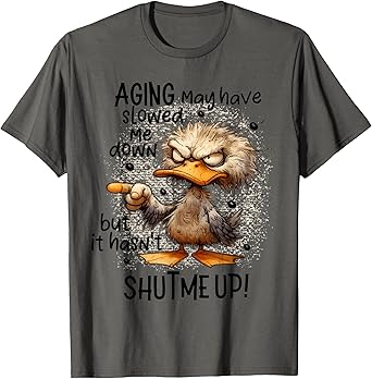 Aging may have slowed me down but it hasn't shut me up T-Shirt
