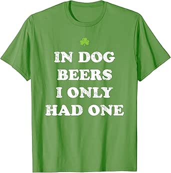In Dog Beers I Only Had One St Patricks Day Design T-Shirt for Men Women