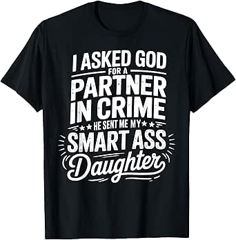 Funny Daughter Partner Crime Smart Ass Mom Dad Sarcastic T-Shirt