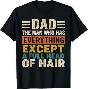 Dad The Man With Everything Except A Full Head Of Hair T-Shirt
