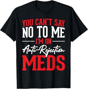 You Cant Say No to Me Funny Transplant Anti Rejection Meds T-Shirt