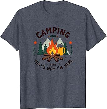 Camping and Beer: That's Why I'm Here - Outdoor Adventure T-Shirt