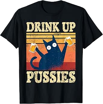 Drink Up Pussies Cat Funny Beer Cat with Beer Men Women T-Shirt