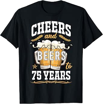 Cheers and Beers To 75 Year Old Birthday Drunk 75th B-Day T-Shirt