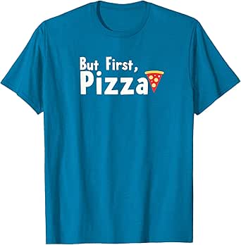 But First, Pizza: Funny Foodie Slogan T-Shirt
