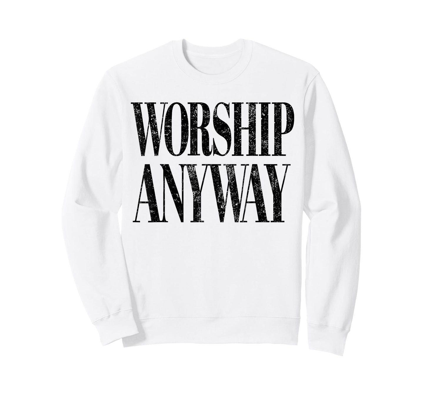 Worship Anyway Christian Faith Inspirational Quote T-Shirt - Sweatshirt | White