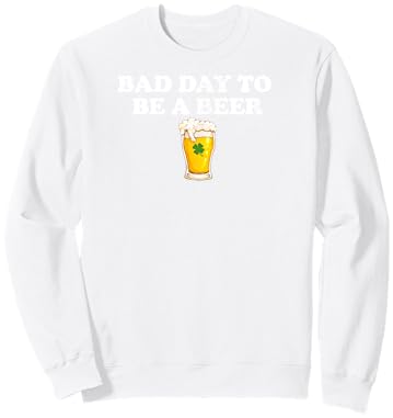 Bad Day to Be A Beer Funny St. Patrick's Day Irish Drink T-Shirt - Sweatshirt | White