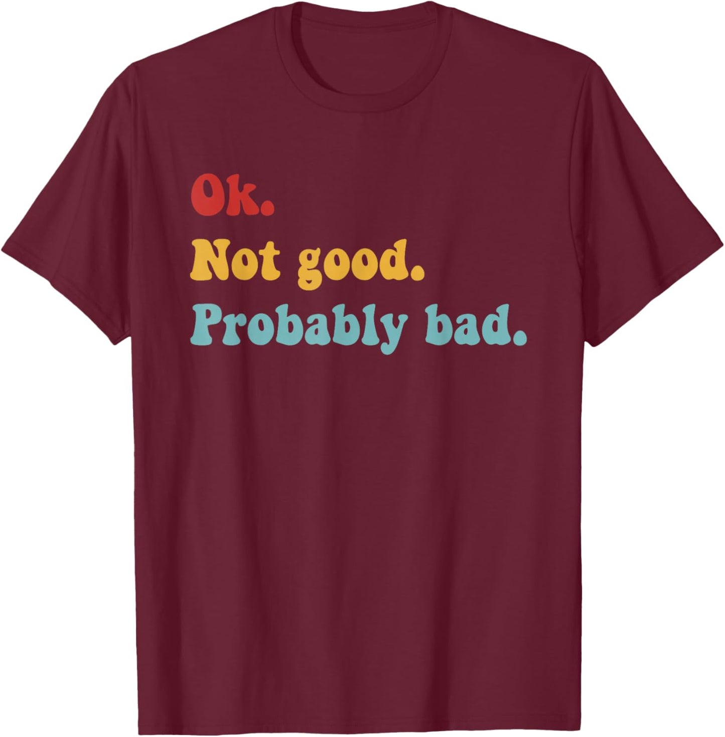Ok Not Good Probably Bad Funny Movie Quote T-Shirt T-Shirt - T-Shirt | Maroon