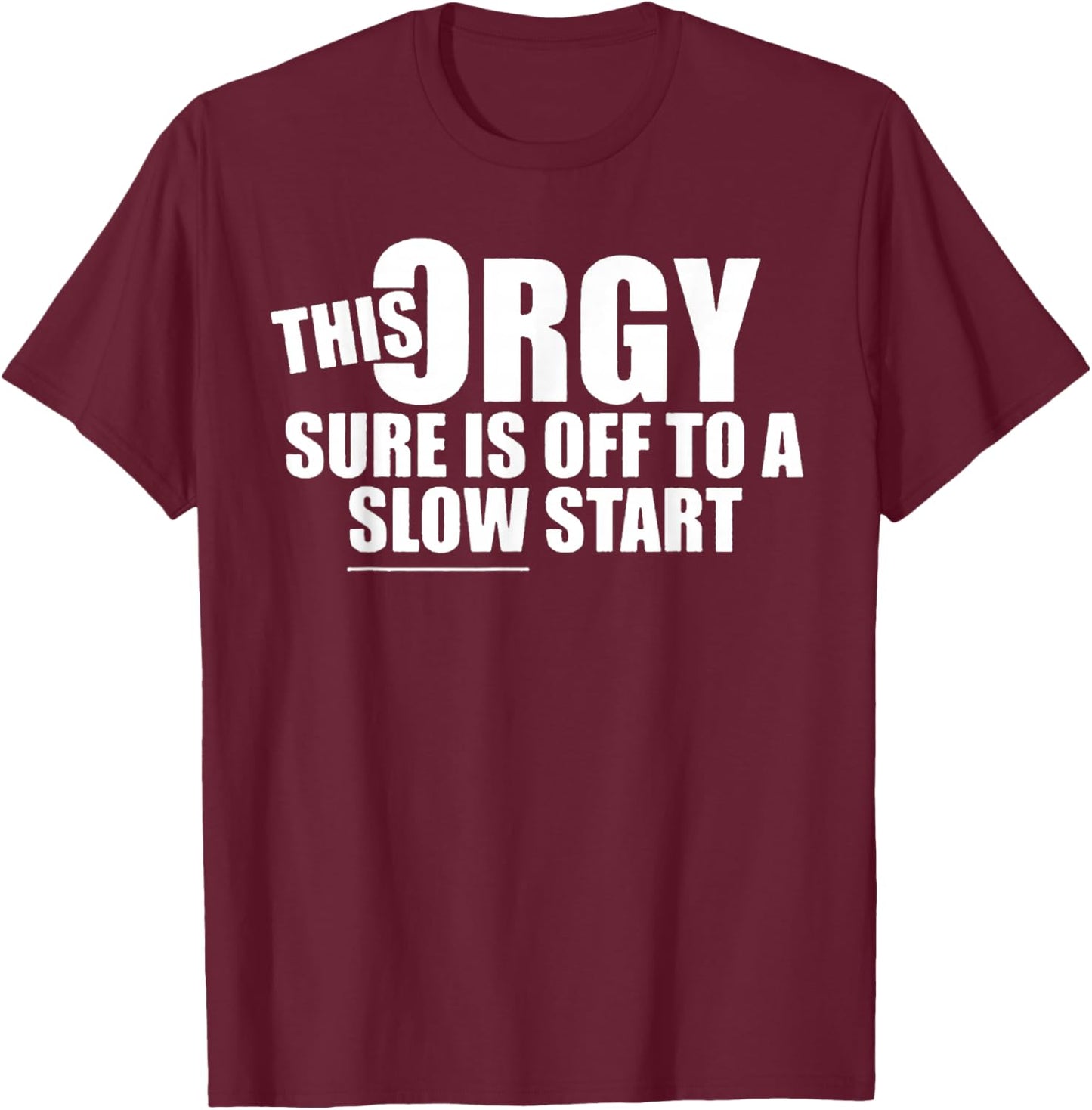 This Orgy Sure is Off to A Slow Start Quote T-Shirt - T-Shirt | Maroon