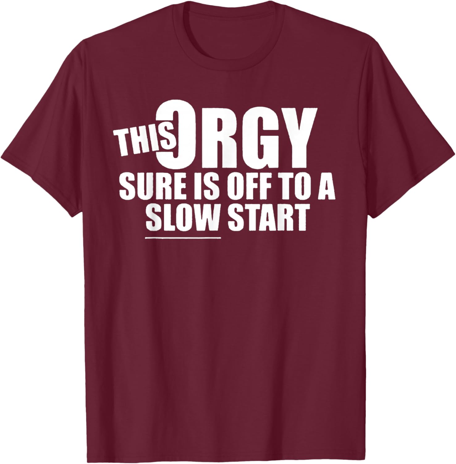 This Orgy Sure is Off to A Slow Start Quote T-Shirt - T-Shirt | Maroon