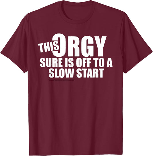 This Orgy Sure is Off to A Slow Start Quote T-Shirt - T-Shirt | Maroon
