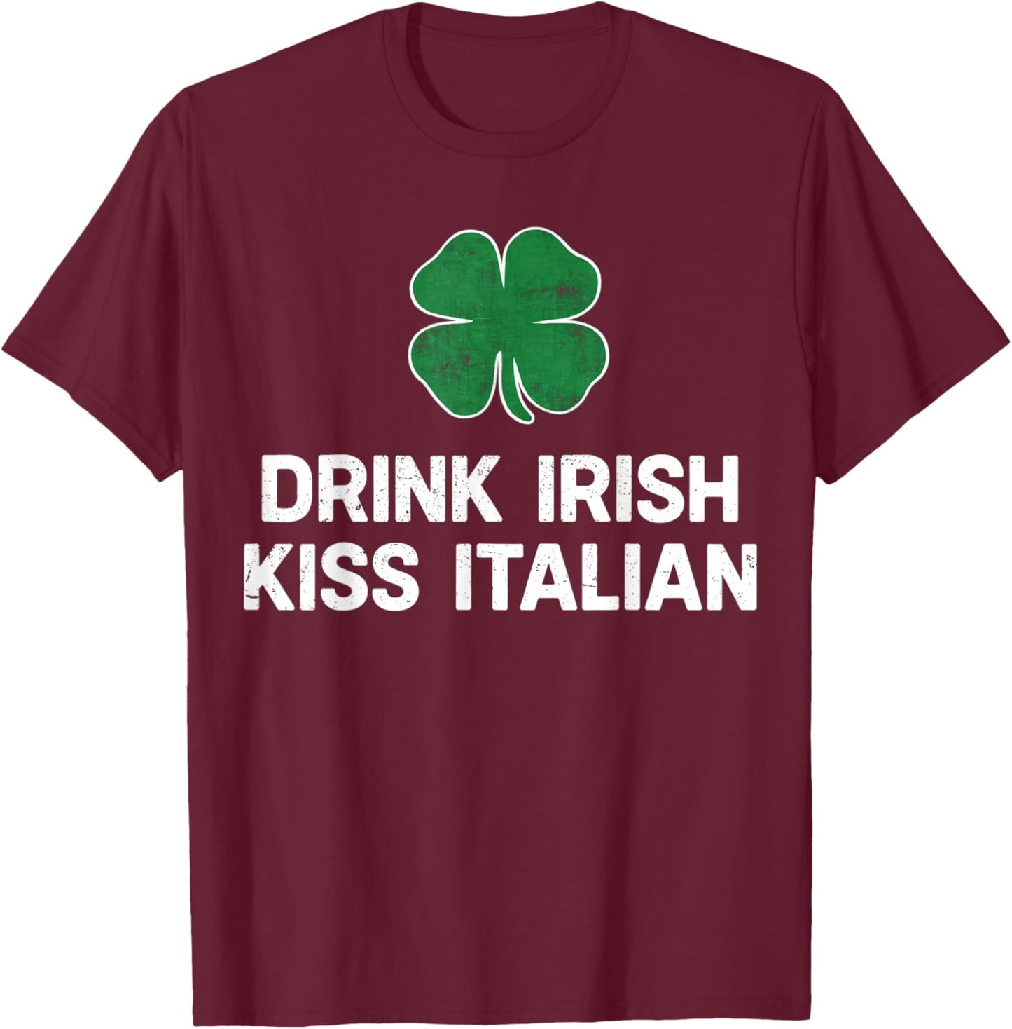 Drink Irish Kiss Italian St. Patrick's Day Funny Drinking T-Shirt T-Shirt - T-Shirt | Maroon