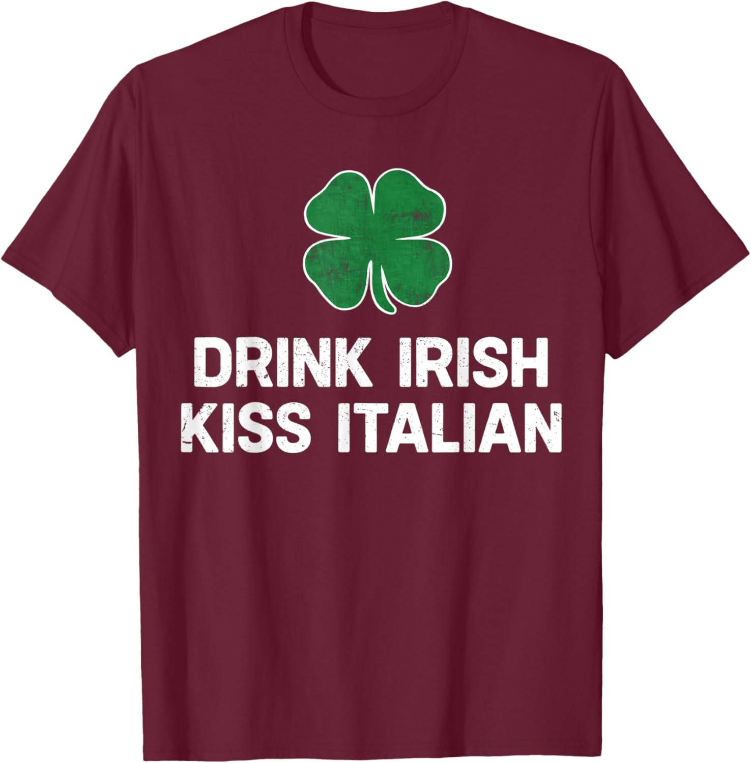 Drink Irish Kiss Italian St. Patrick's Day Funny Drinking T-Shirt T-Shirt - T-Shirt | Maroon