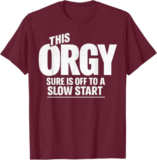 This Orgy Sure is Off to A Slow Start Quote T-Shirt - T-Shirt | Maroon