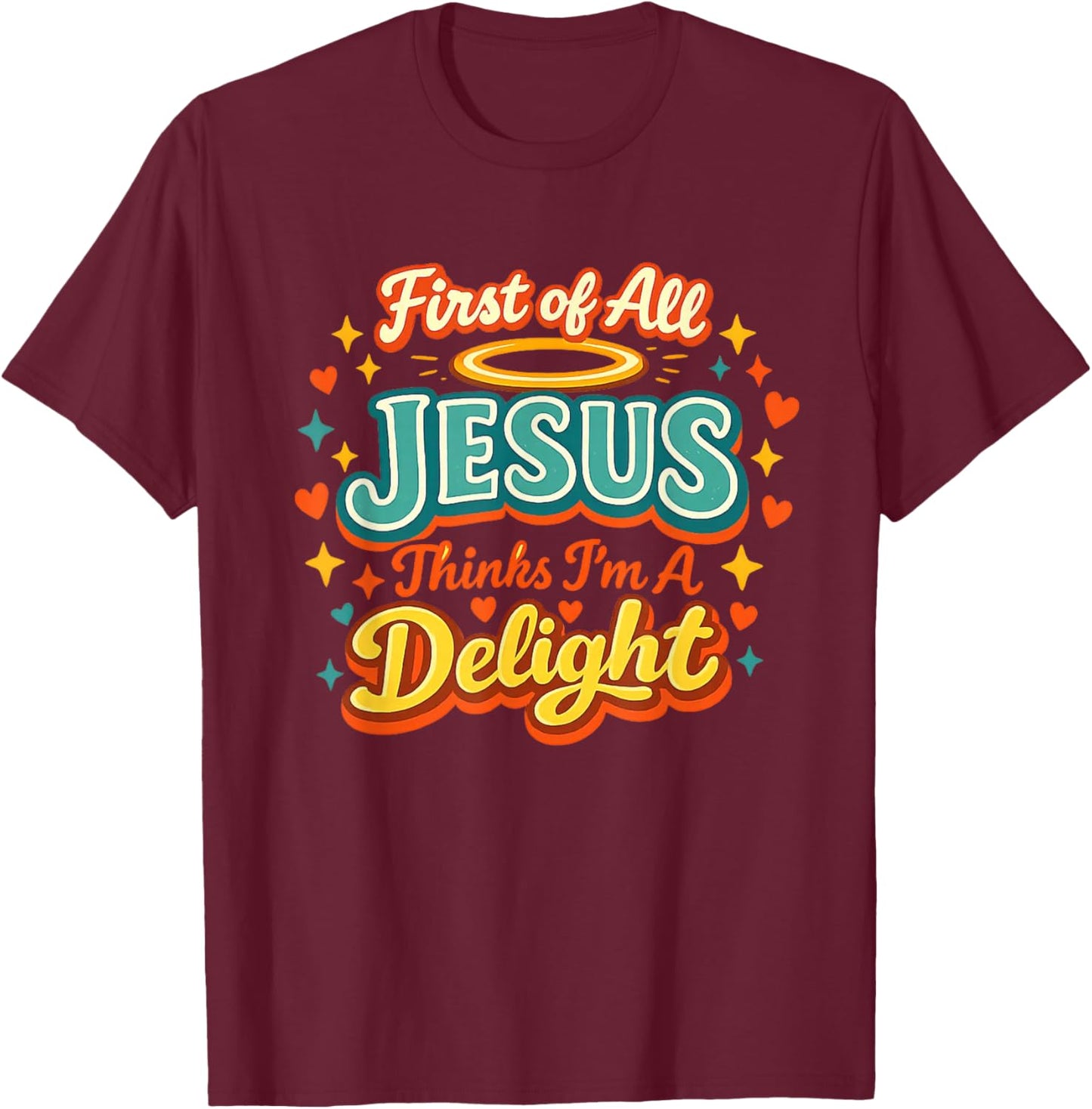 First of All Jesus Thinks I'm A Delight Funny Vintage Retro T-Shirt T-Shirt - T-Shirt | Maroon