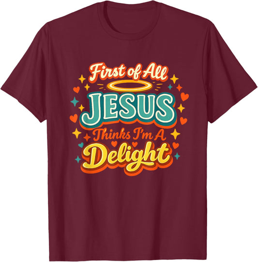 First of All Jesus Thinks I'm A Delight Funny Vintage Retro T-Shirt T-Shirt - T-Shirt | Maroon
