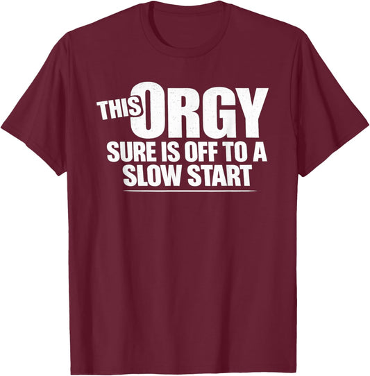 This Orgy Sure is Off to A Slow Start Saying T-Shirt - T-Shirt | Maroon