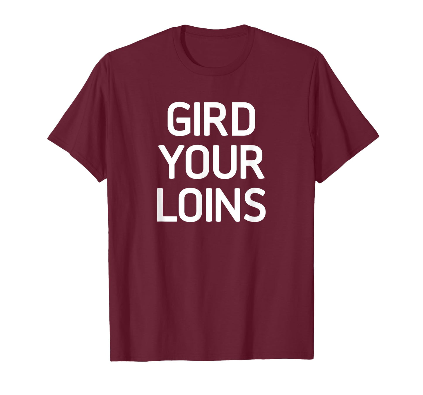 Gird Your Loins, Funny, Jokes, Sarcastic T-Shirt