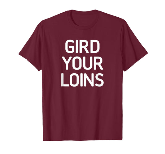 Gird Your Loins, Funny, Jokes, Sarcastic T-Shirt