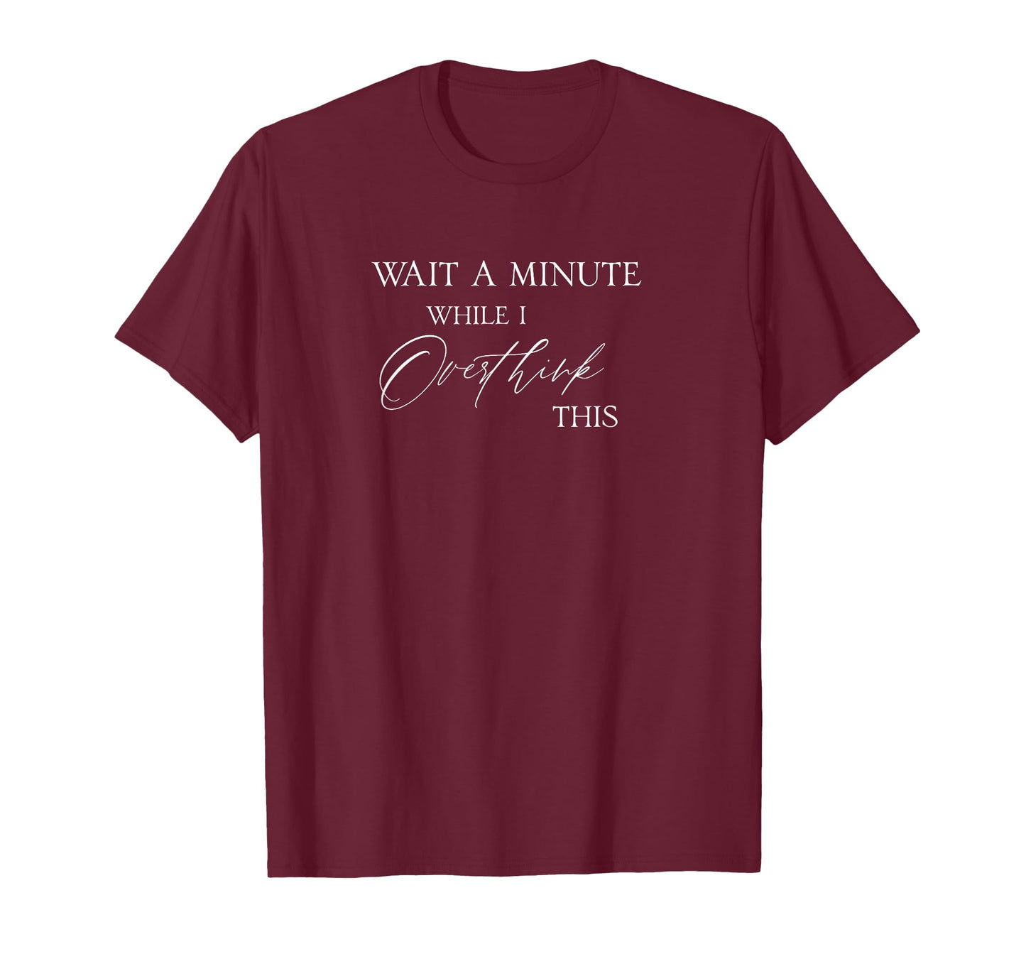 Wait a minute while I overthink this for overthinkers T-Shirt