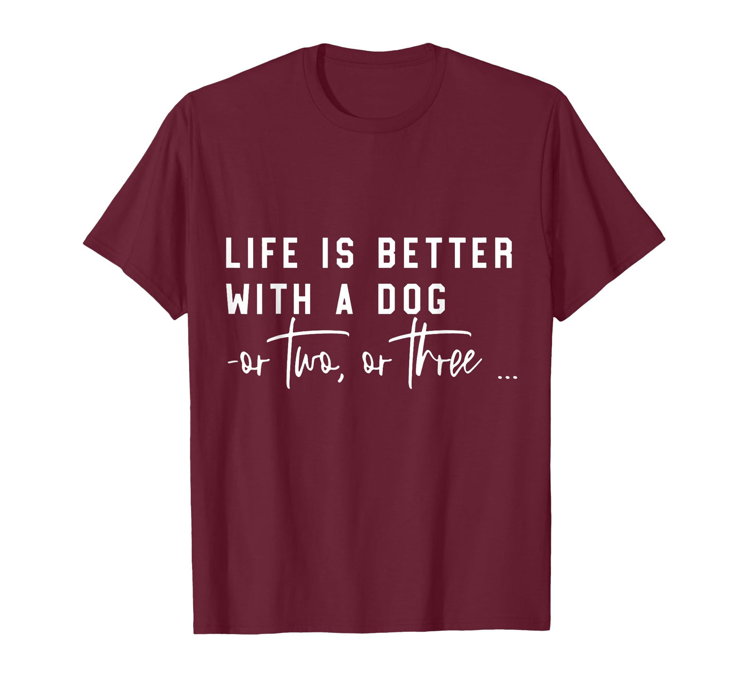 Life Is Better With A Dog Or Two Or Three T-Shirt