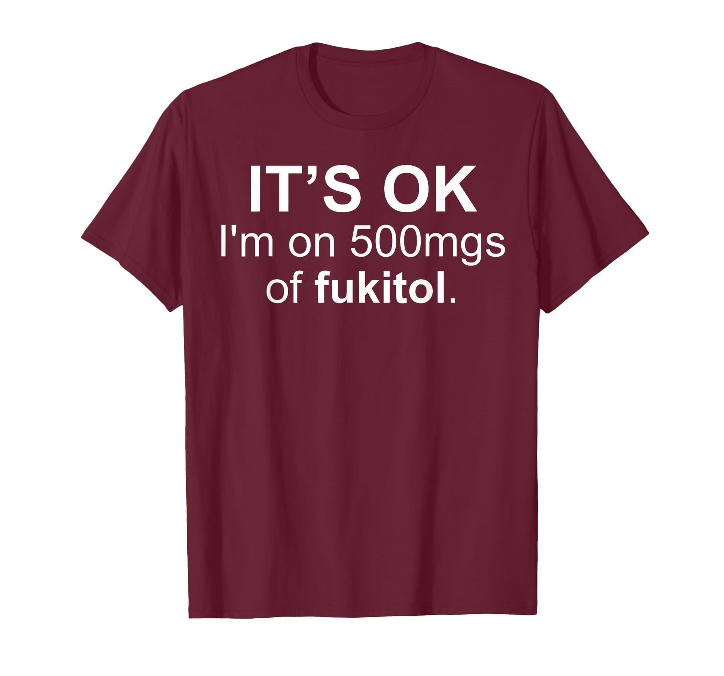 It's Ok I'm On 500 Mg Of Fukitol Funny Saying I Don't Care T-Shirt