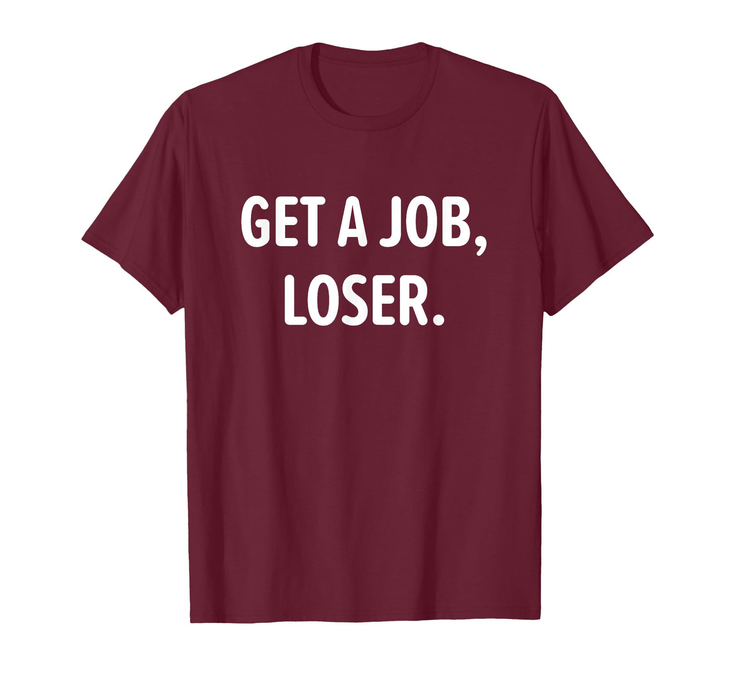 Get A Job, Loser, Funny, Jokes, Sarcastic T-Shirt