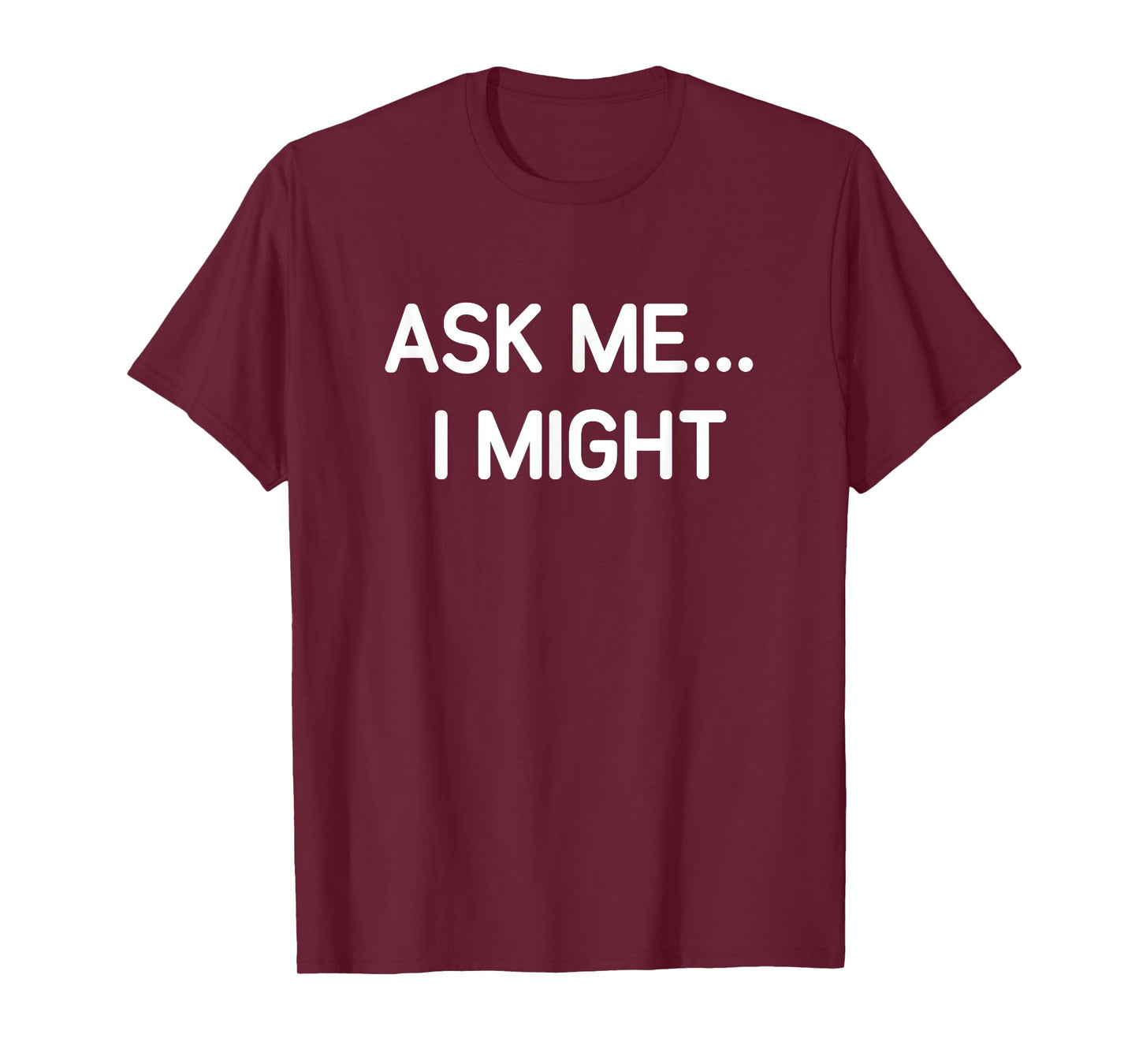 Ask Me I Might, Funny, Jokes, Sarcastic T-Shirt
