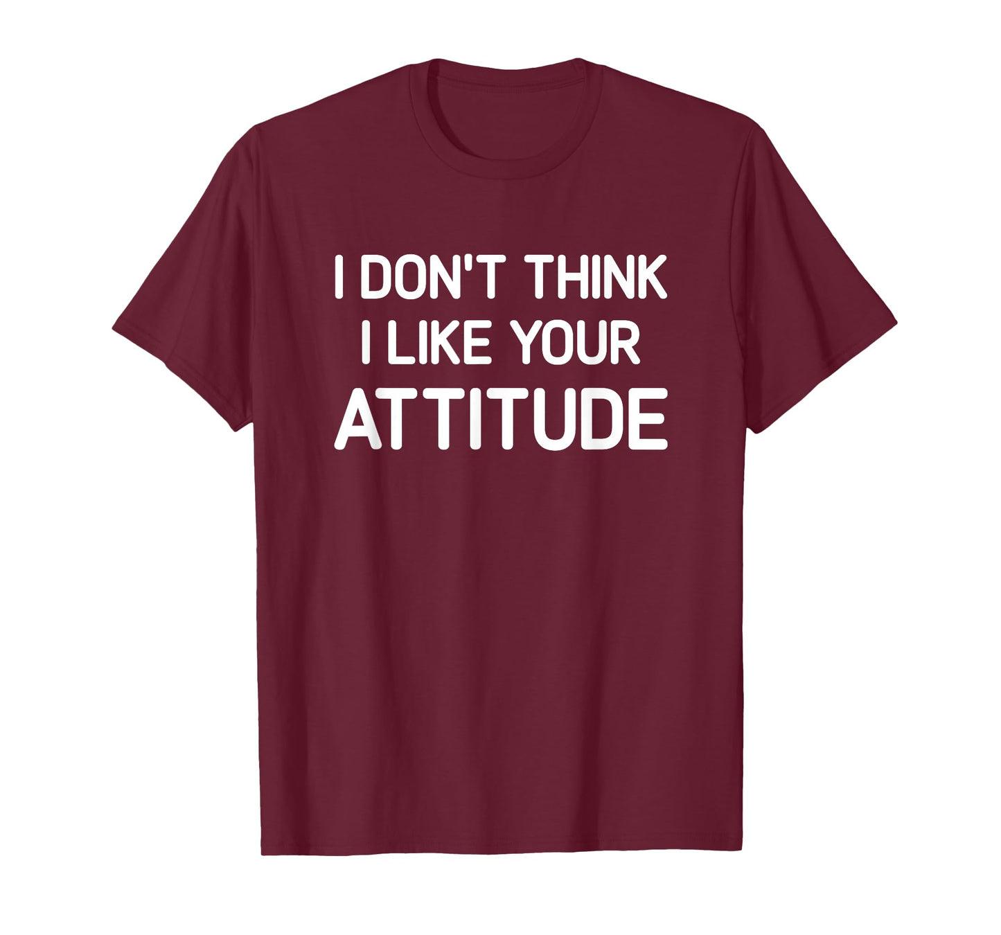 I Don't Think I Like Your Attitude, Funny, Jokes, Sarcastic T-Shirt