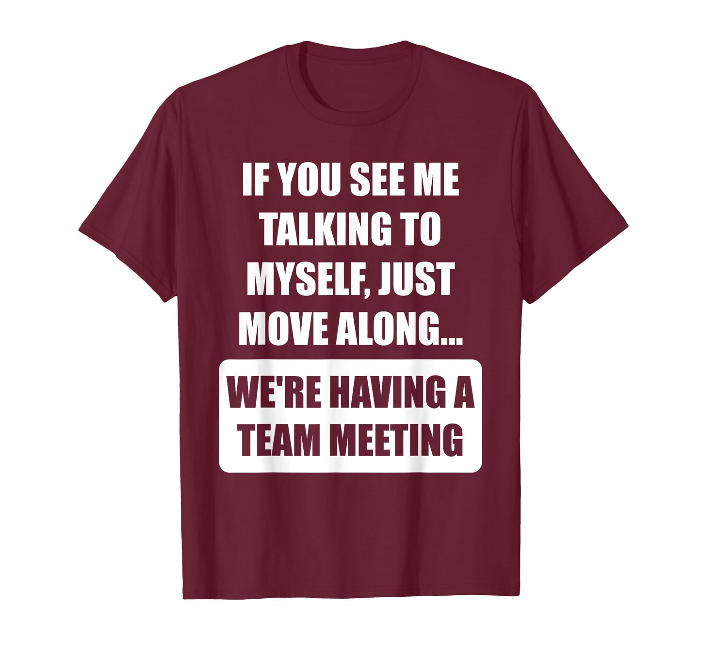 If You See Me Talking to Myself We're Having a Team Meeting T-Shirt