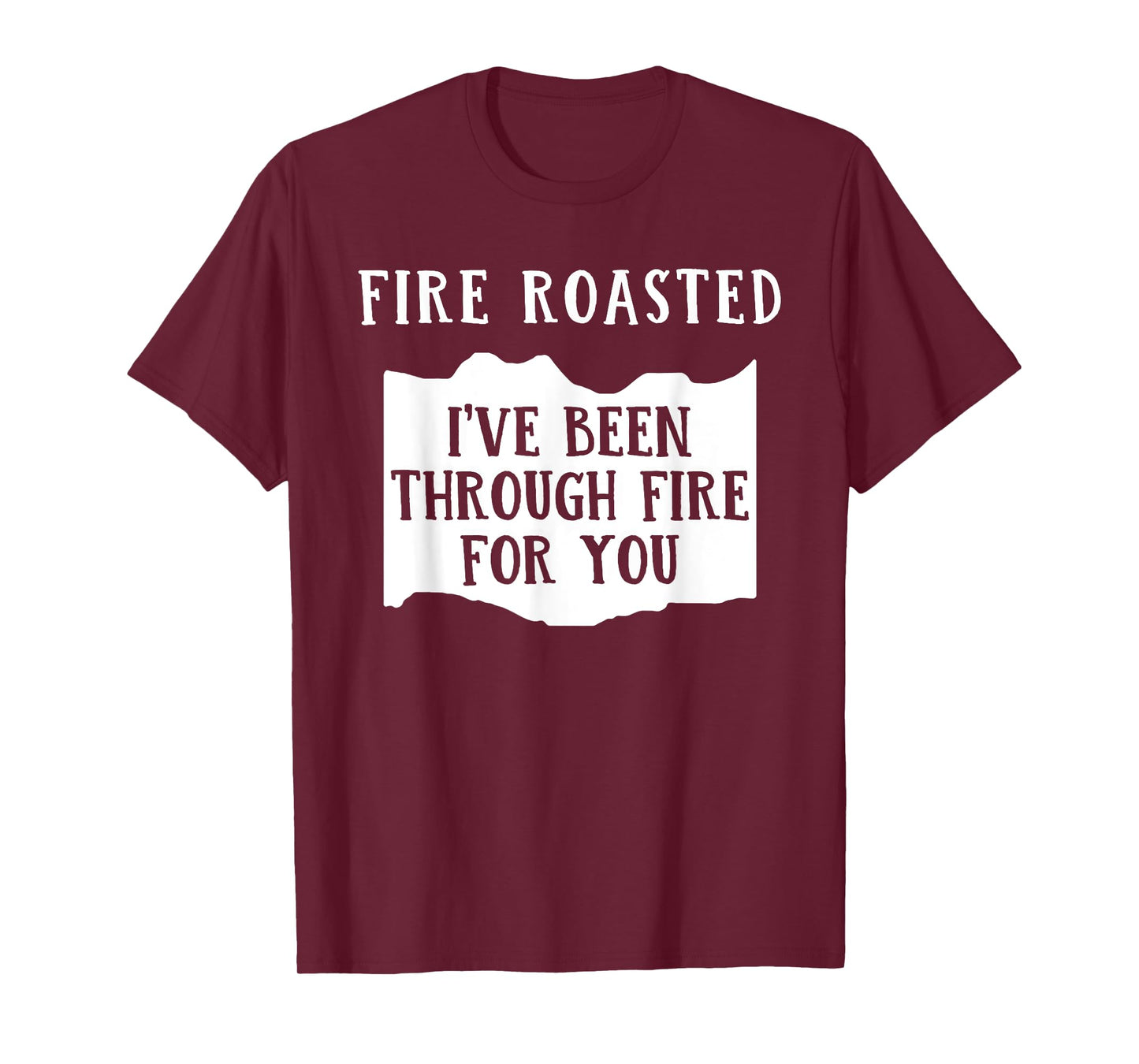 Fire Roasted I've Been Through Free For You Saying T-Shirt