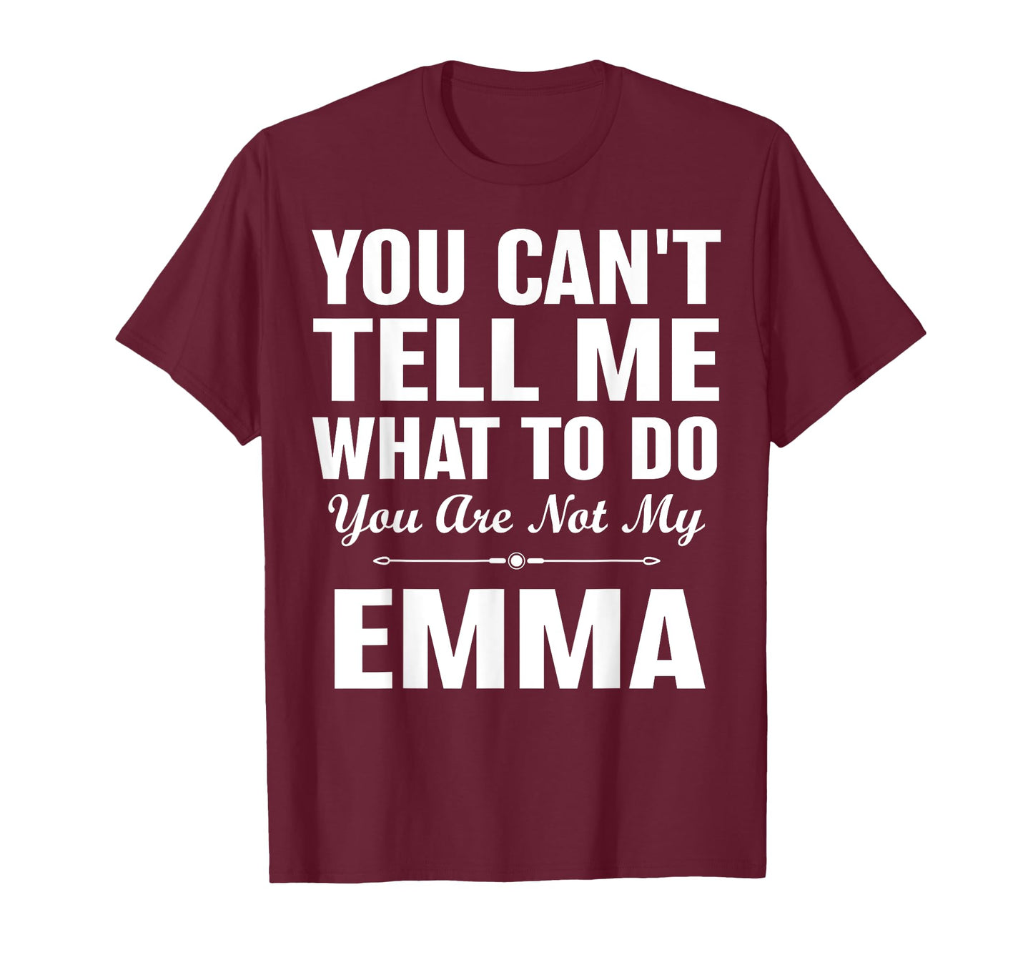 You Can't Tell Me What to Do You are Not My Emma T-Shirt
