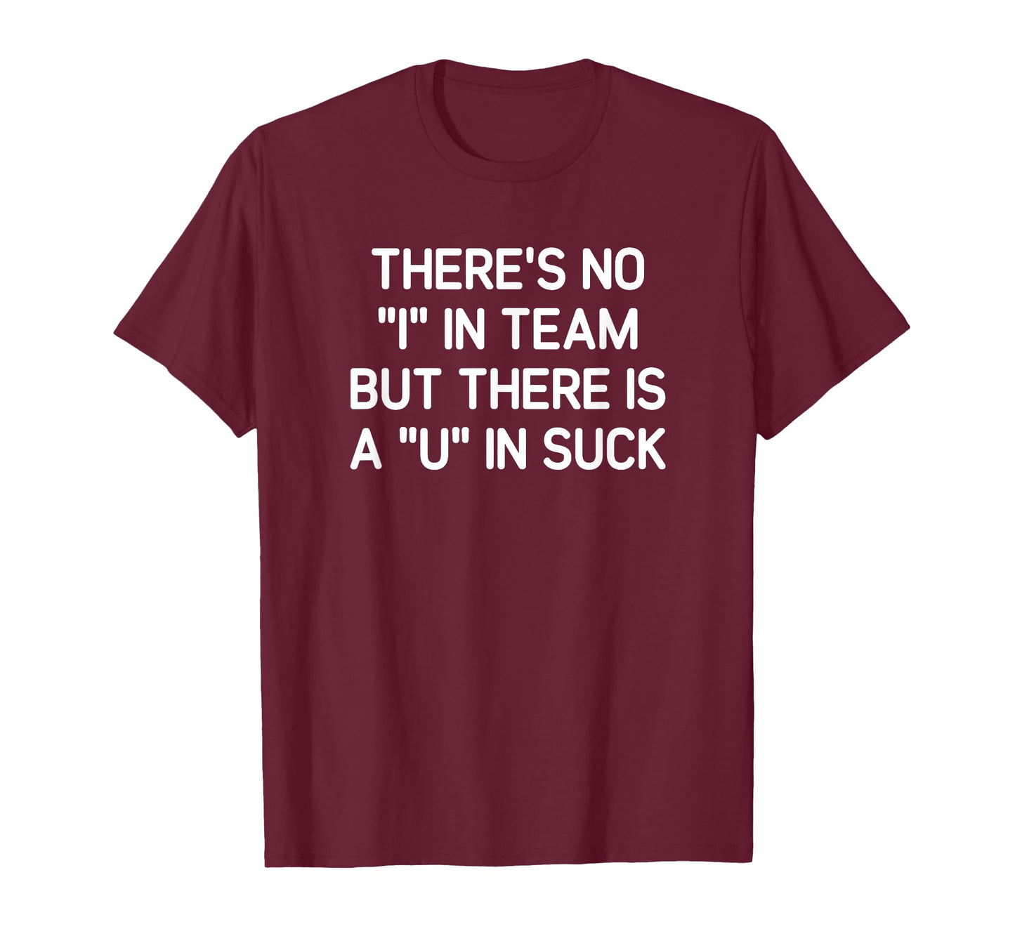 There's No I In Team But There is A U In Suck, Funny, Jokes T-Shirt