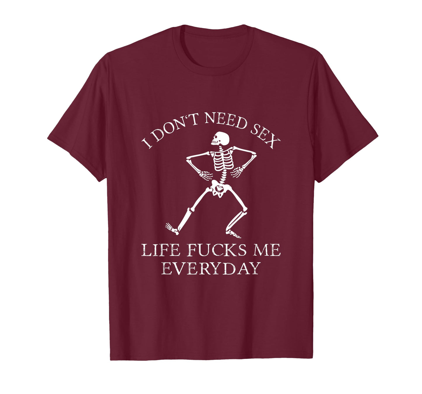 I Don't Need Sex Life Fucks Me Everyday Skeleton T-Shirt