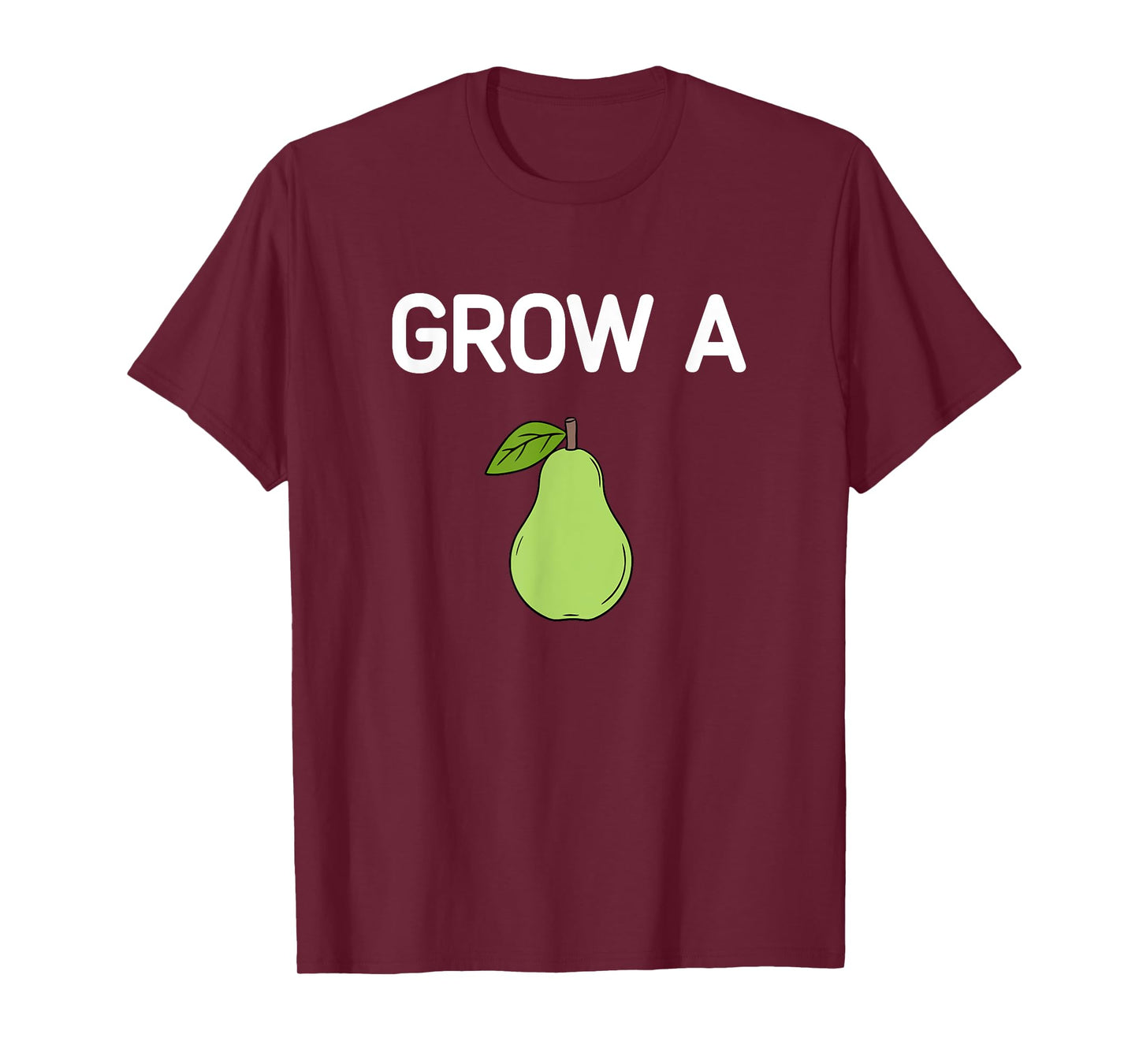 Grow A Pear, Funny, Jokes, Sarcastic T-Shirt