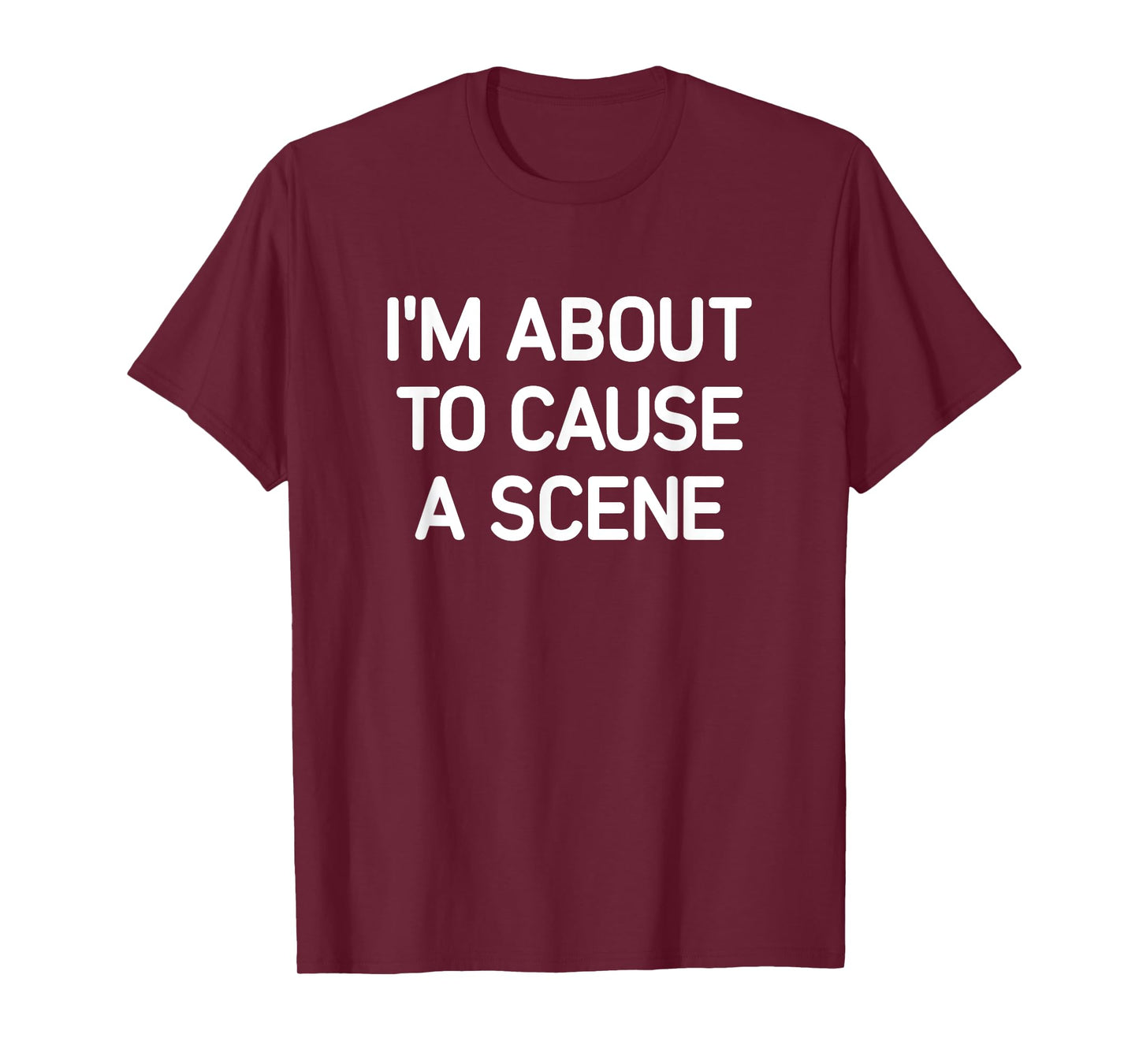 I'm About To Cause A Scene, Funny, Jokes, Sarcastic T-Shirt