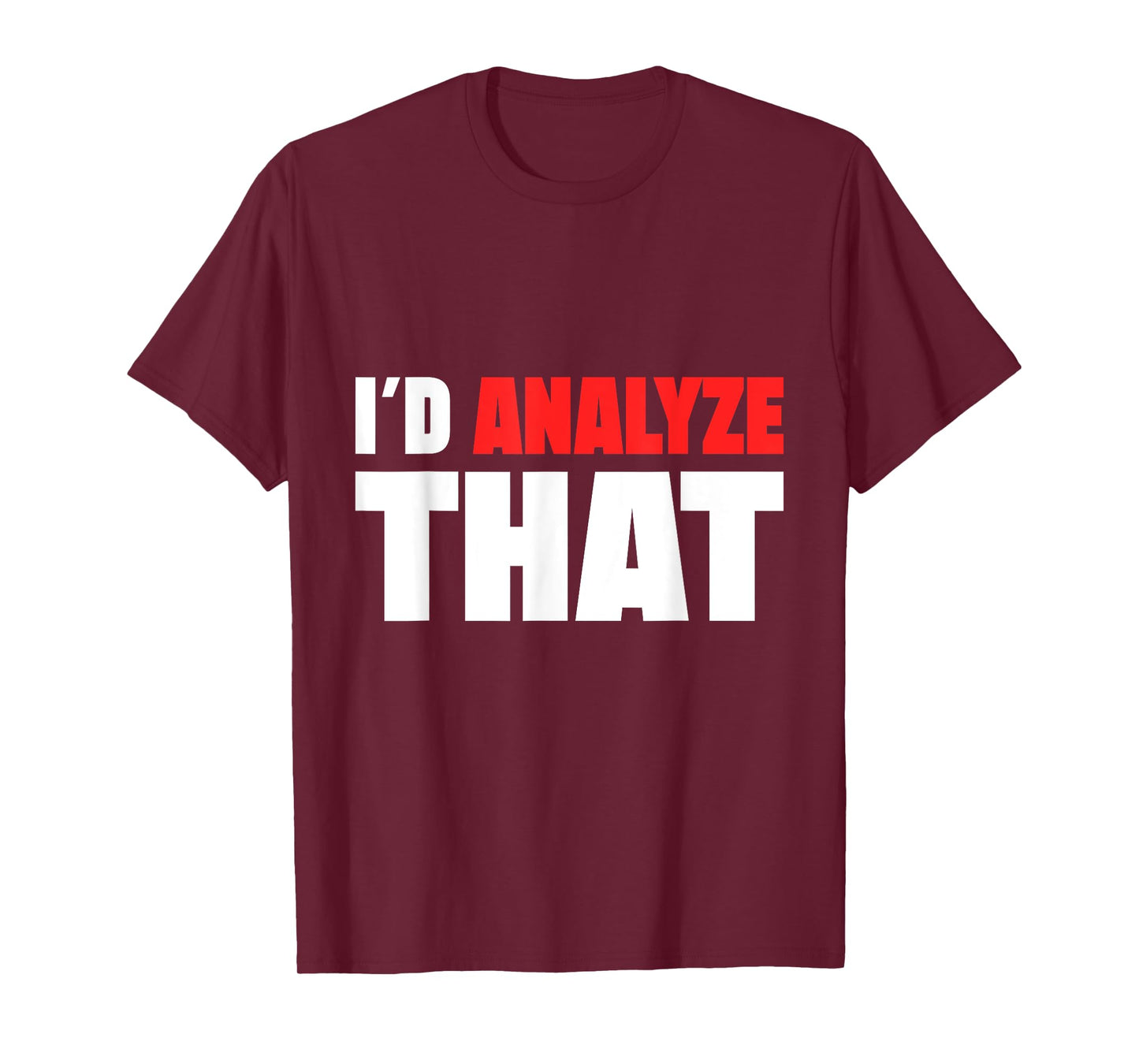 I ´d Analyze That Forensic Analyst Crime Lab T-Shirt