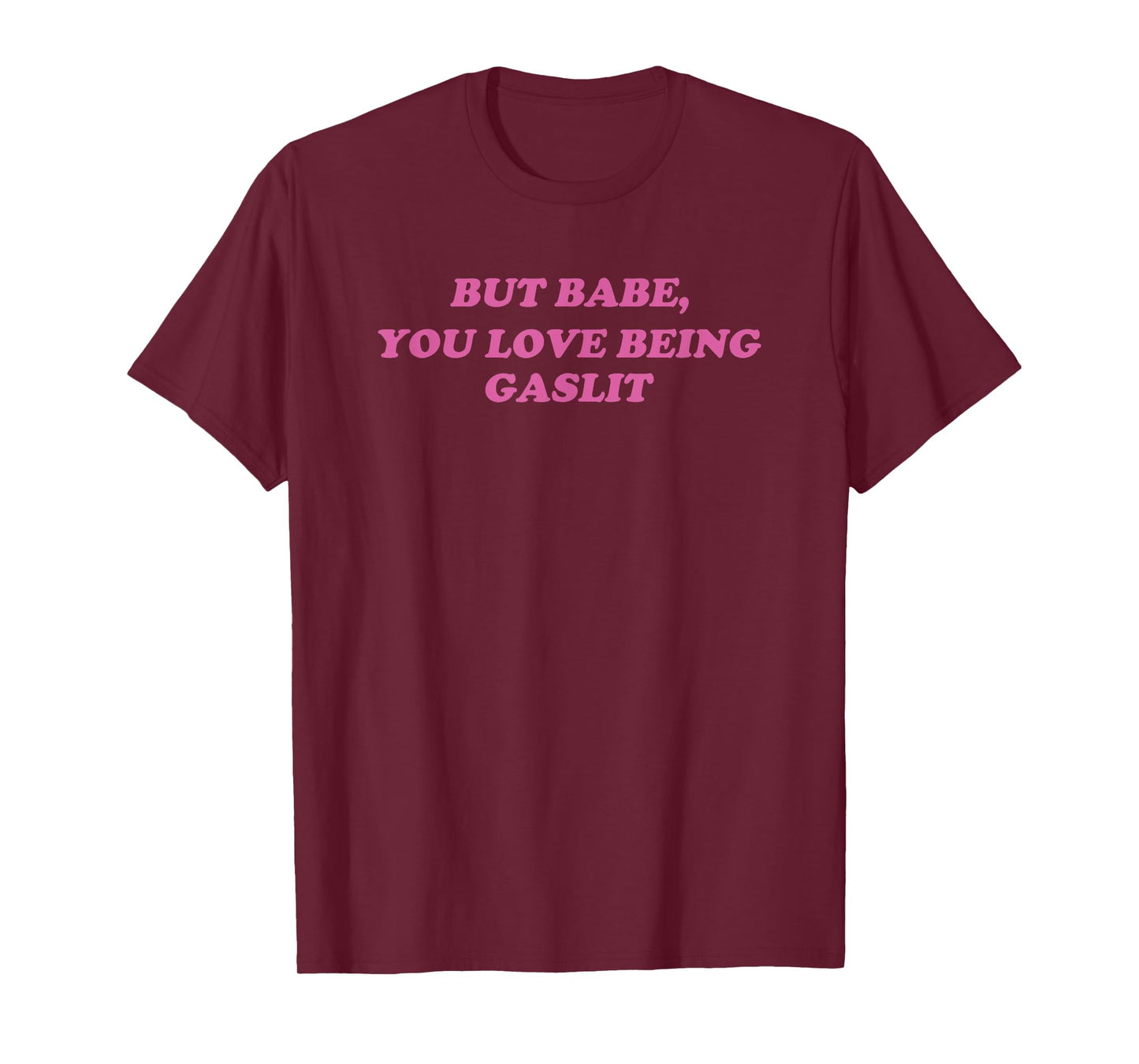 But Babe You Love Being Gaslit Y2K Pink Sarcastic 2000s 90s T-Shirt