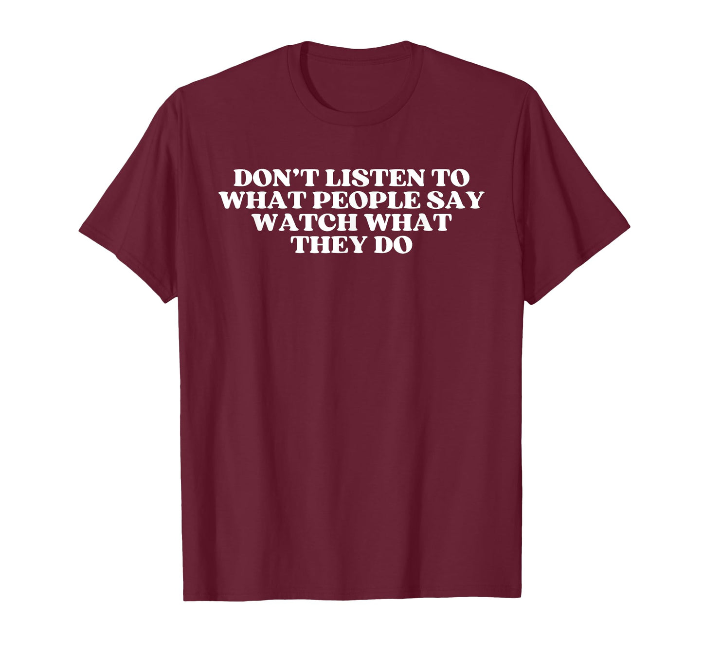 Don’t listen to what people say watch what they do Quote T-Shirt