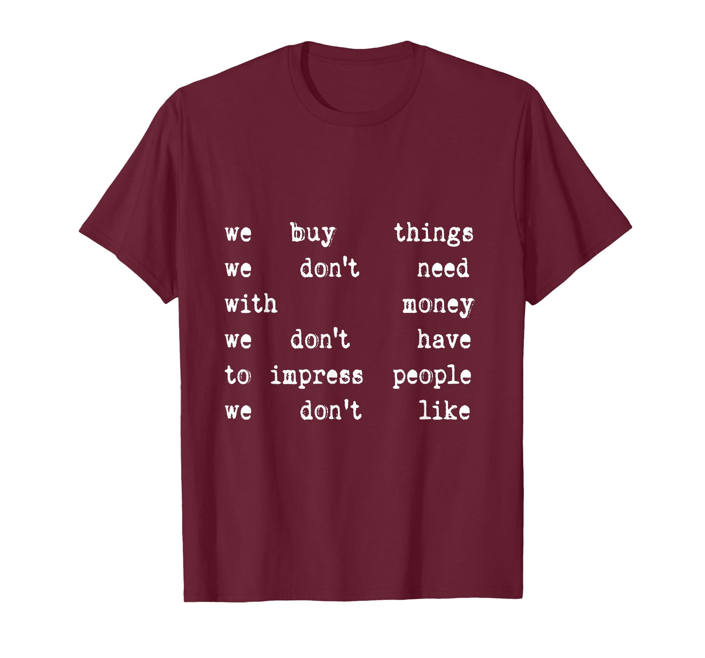 We Buy Things We Don’t Need to Impress People We Don’t Like T-Shirt
