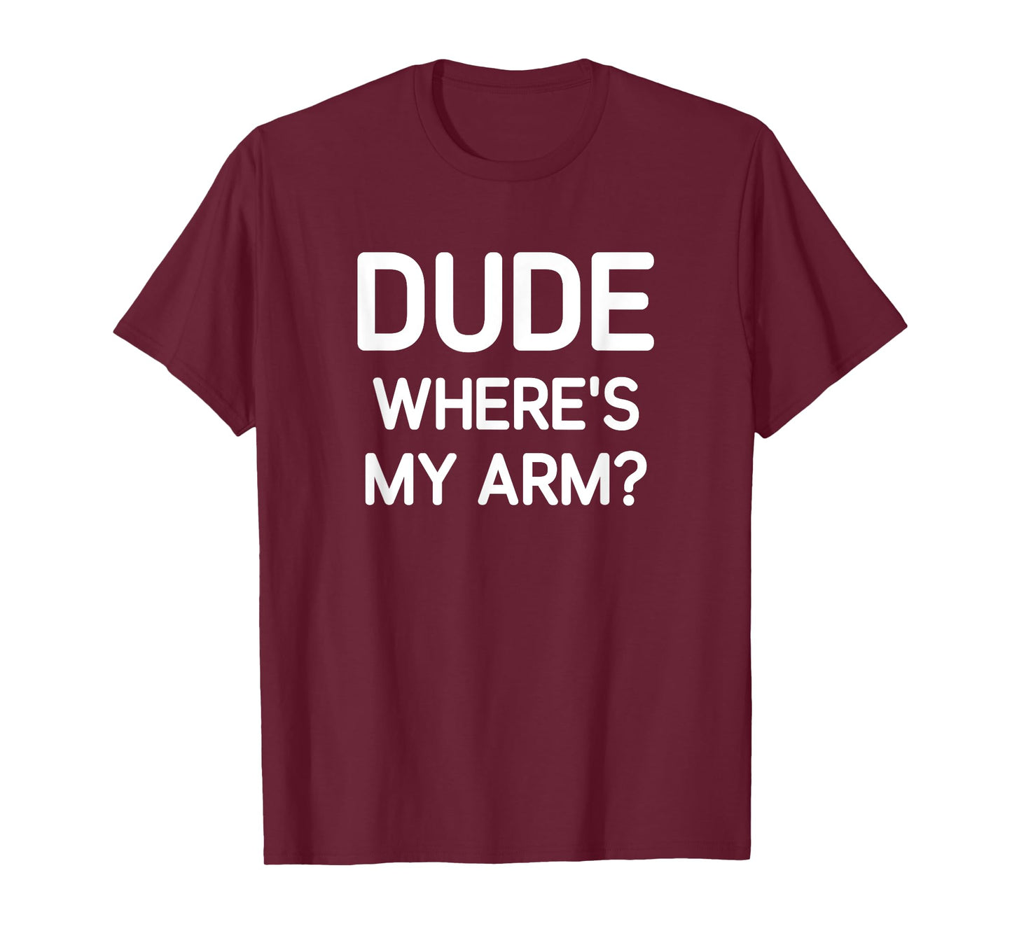 Dude Where's My Arm, Funny, Jokes, Sarcastic T-Shirt