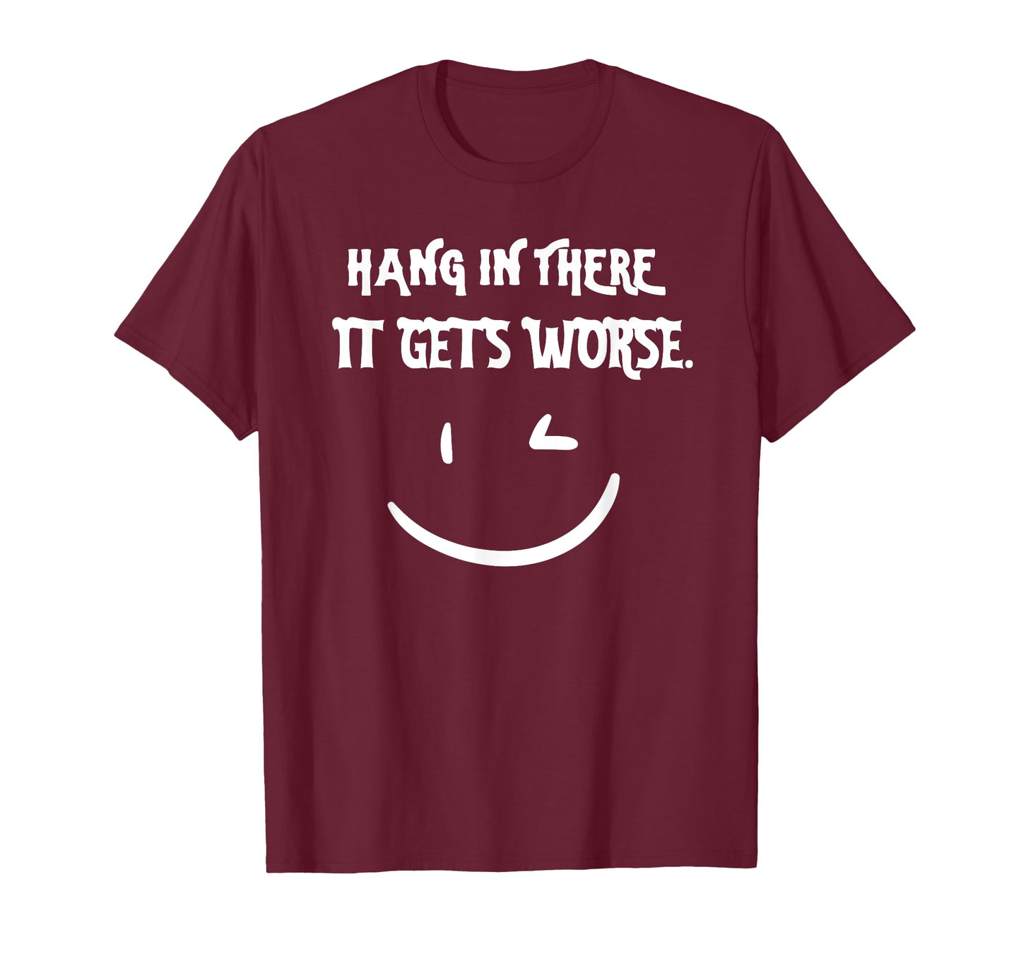 Hang in There it Gets Worse Funny Sarcastic T-Shirt