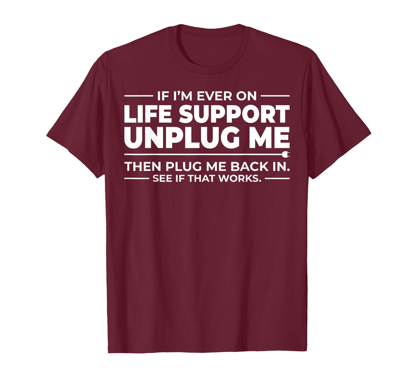 If I'm Ever On Life Support Unplug Me - That Works? T-Shirt