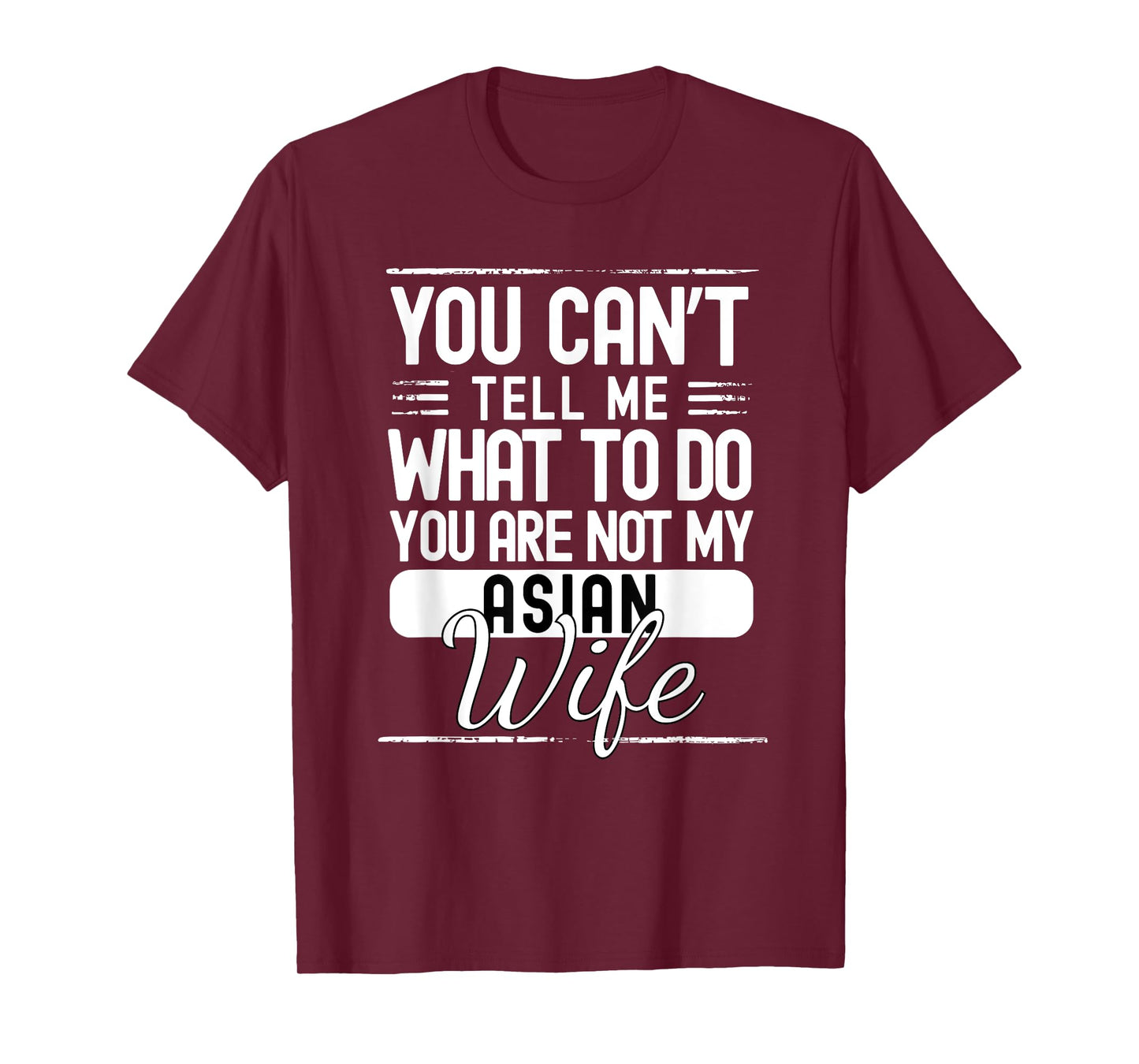 You Cant Tell Me What to Do Your Not My Asian Wife T-Shirt