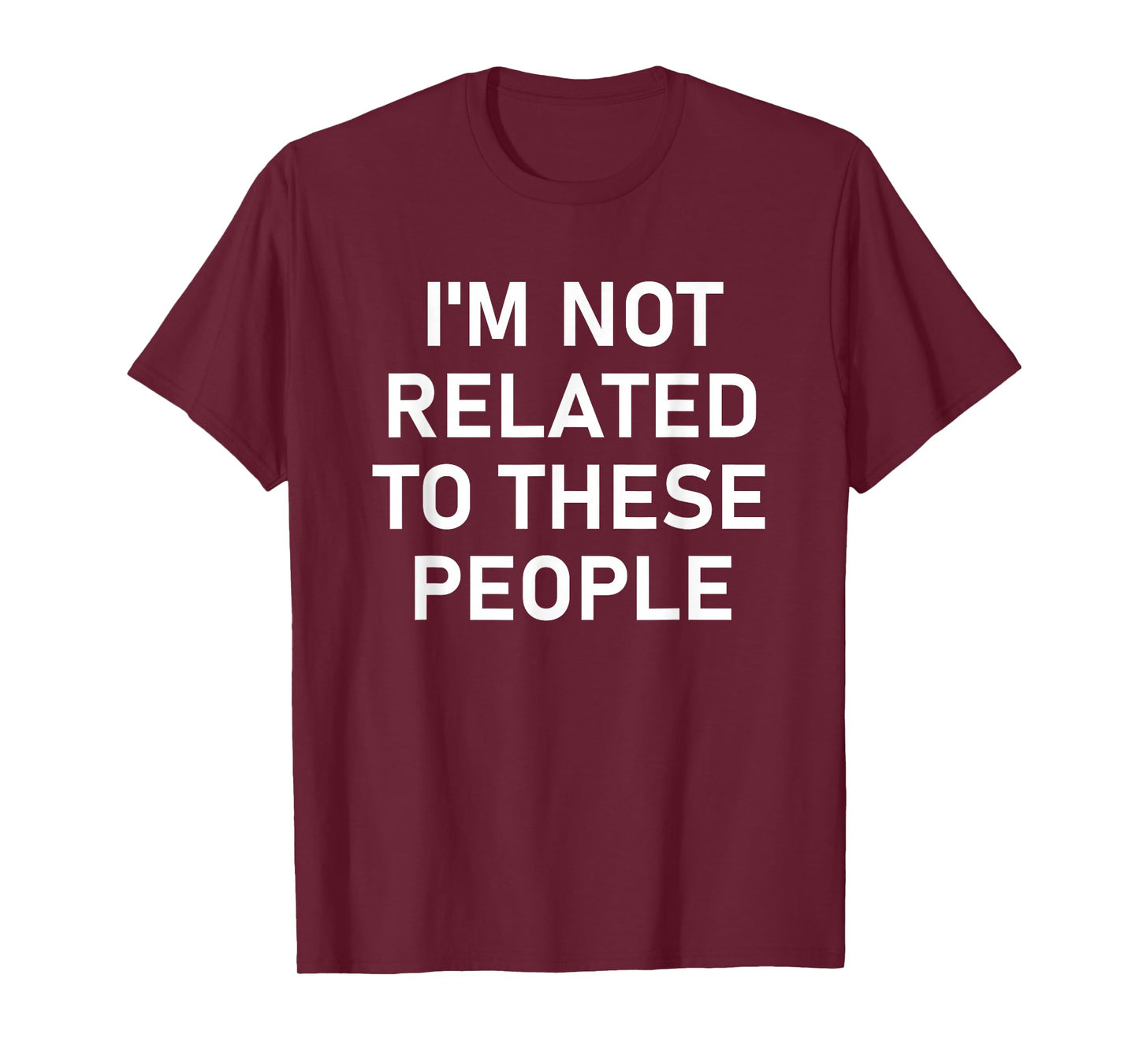 I'm Not Related to These People, Funny, Jokes, Sarcastic T-Shirt