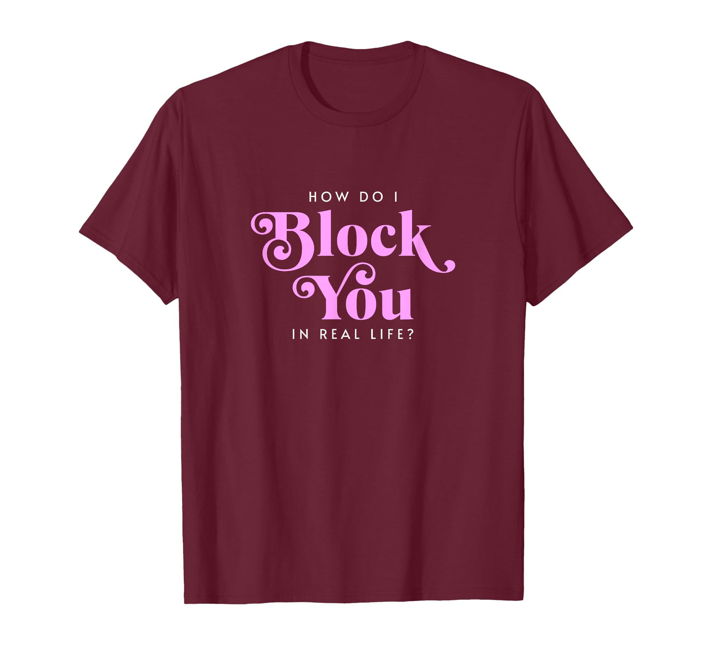 How Do I Block You Real Life Funny Sarcasm Humor Casual T-Shirt