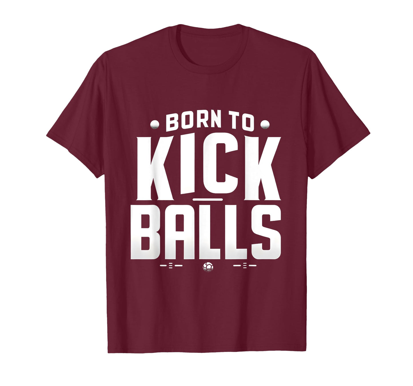 Born to Kick Balls - I'm Just Here To Kick Balls Funny T-Shirt