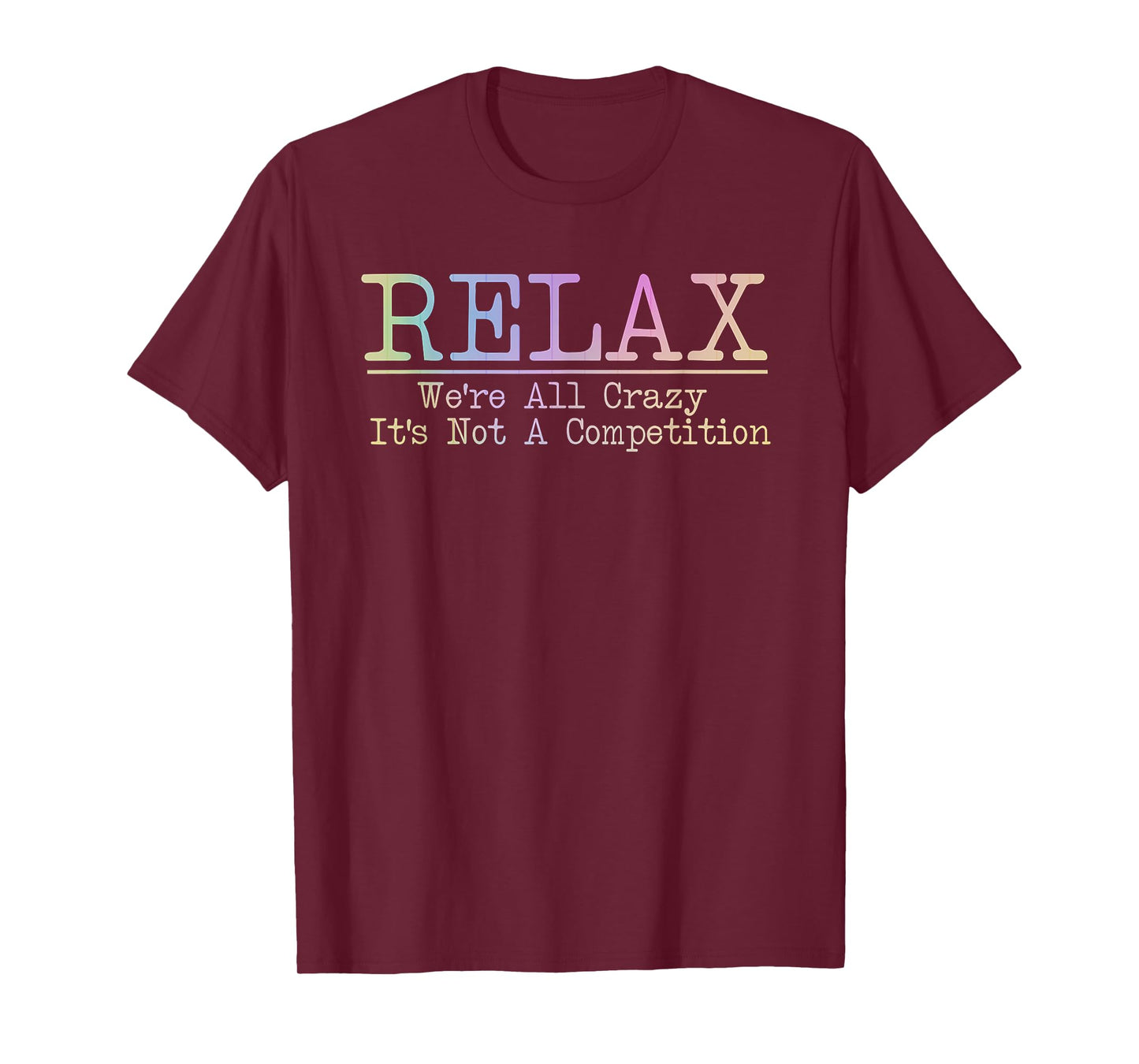 Relax We're All Crazy It's Not A Competition Funny coworkers T-Shirt
